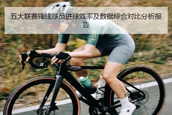 五大联赛锋线球员进球效率及数据综合对比分析报告